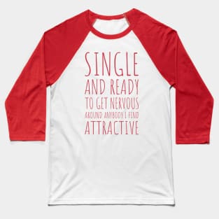 Single and Ready to Get Nervous Around Anybody I Find Attractive - 3 Baseball T-Shirt